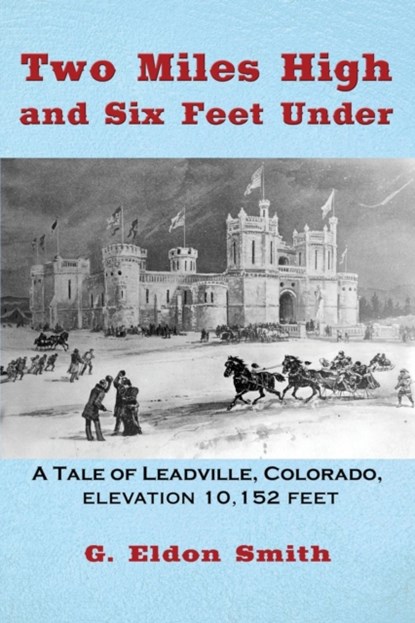 Two Miles High and Six Feet Under, G Eldon Smith - Paperback - 9781478789567