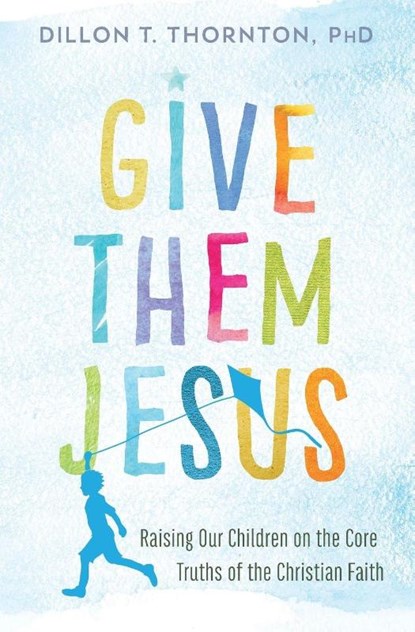 Give Them Jesus, Dillon T. Thornton PhD - Paperback - 9781478920717