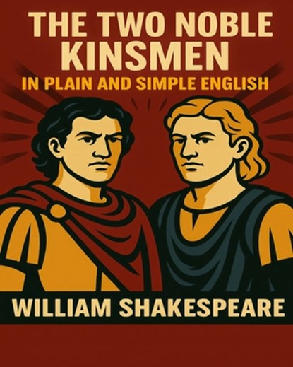 The Two Noble Kinsmen In Plain and Simple English: A Modern Translation and the Original Version, Bookcaps - Paperback - 9781479132195