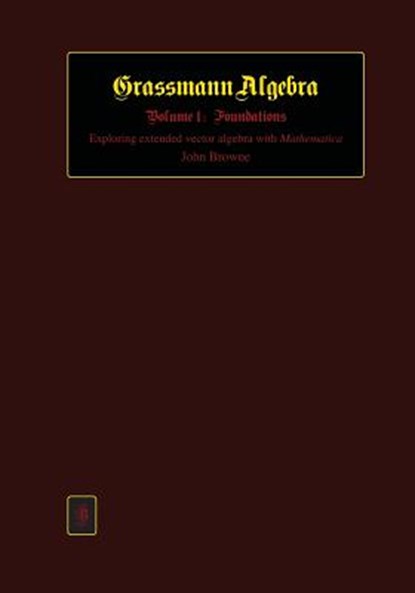 Grassmann Algebra Volume 1: Foundations: Exploring extended vector algebra with Mathematica, John Browne - Paperback - 9781479197637