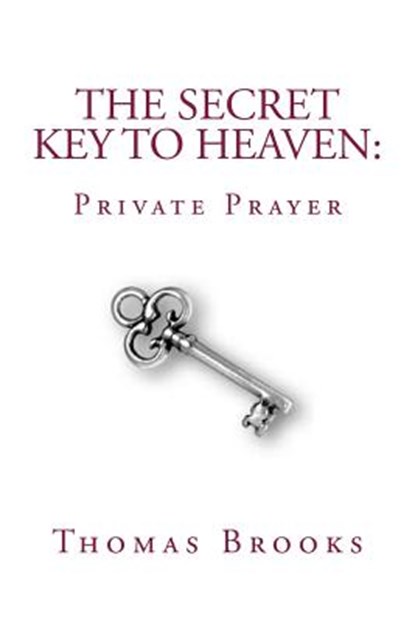 The Secret Key to Heaven: Private Prayer, Thomas Brooks - Paperback - 9781479247738