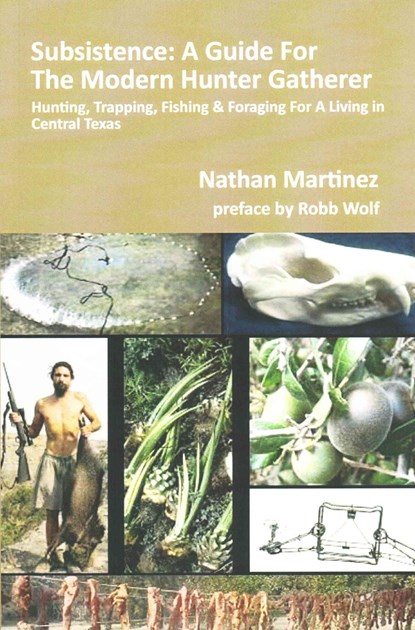 Subsistence: A Guide for the Modern Hunter Gatherer: Hunting, Trapping, Fishing & Foraging for a Living in Central Texas (Black & W, Robb Wolf - Paperback - 9781479259663