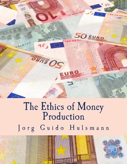 The Ethics of Money Production (Large Print Edition), Jorg Guido Hulsmann - Paperback - 9781479280582