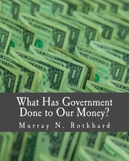 What Has Government Done to Our Money? (Large Print Edition), Murray N. Rothbard - Paperback - 9781479293162