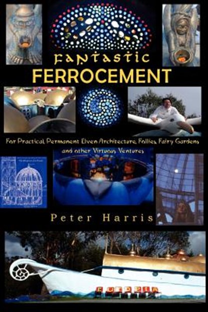 Fantastic Ferrocement: Fantastic Ferrocement: for Practical, Permanent Elven Architecture, Follies, Fairy Gardens and other Virtuous Ventures, Peter James Harris - Paperback - 9781479340149