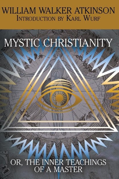 Mystic Christianity, or the Inner Teachings of the Master, William Walker Atkinson ; Yogi Ramacharaka - Paperback - 9781479402113