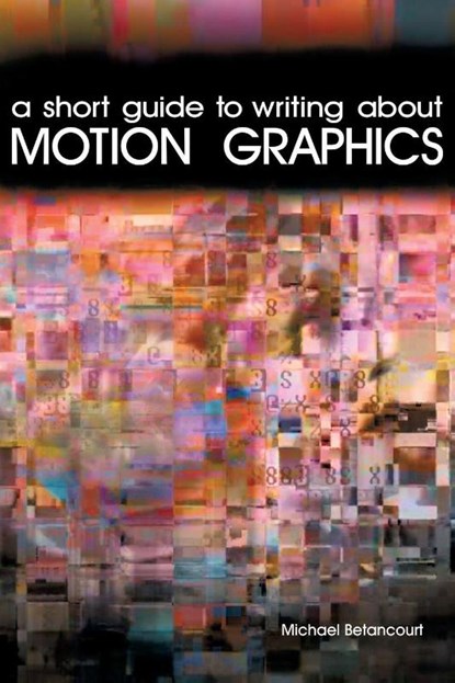 A Short Guide to Writing About Motion Graphics, Michael (Savannah College of Art and Design USA) Betancourt - Paperback - 9781479405305