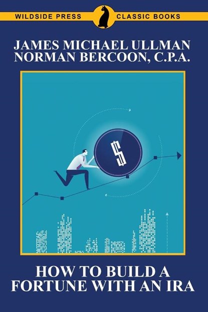 How to Build a Fortune with an IRA, Michael James Ullman ; Norman Bercoon - Paperback - 9781479417452