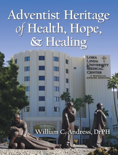 Adventist Heritage of Health, Hope, and Healing, William C Andress - Paperback - 9781479602667