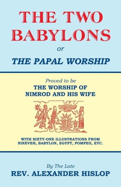 The Two Babylons, Or the Papal Worship, Alexander Hislop - Paperback - 9781479604197