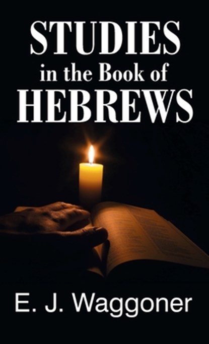 Studies in the Book of Hebrews, Ellet Jones Waggoner ; E. J. Waggoner - Gebonden - 9781479616299