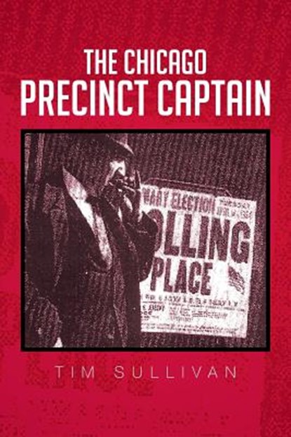 The Chicago Precinct Captain, Tim Sullivan - Paperback - 9781479783724