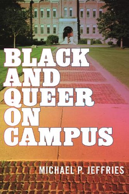 Black and Queer on Campus, Michael P. Jeffries - Paperback - 9781479803941