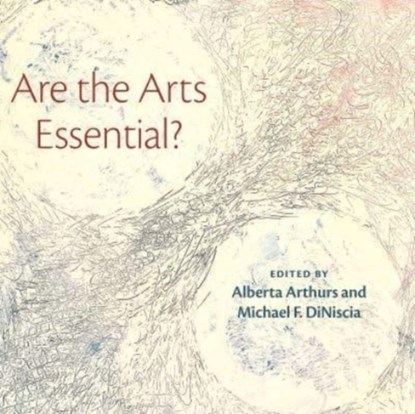 Are the Arts Essential?, Alberta Arthurs ; Michael DiNiscia - Gebonden - 9781479812622