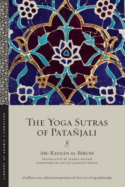 The Yoga Sutras of Patañjali, Abu Ray?an al-Biruni ; Mario Kozah ; David Gordon White - Ebook - 9781479813209
