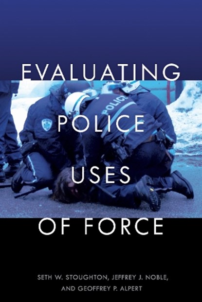 Evaluating Police Uses of Force, STOUGHTON,  Seth W. ; Noble, Jeffrey J. ; Alpert, Geoffrey P. - Gebonden - 9781479814657