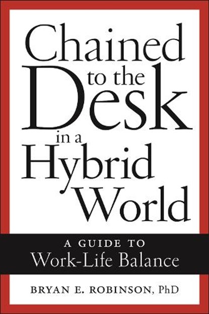 Chained to the Desk in a Hybrid World, Bryan E. Robinson - Gebonden - 9781479818846