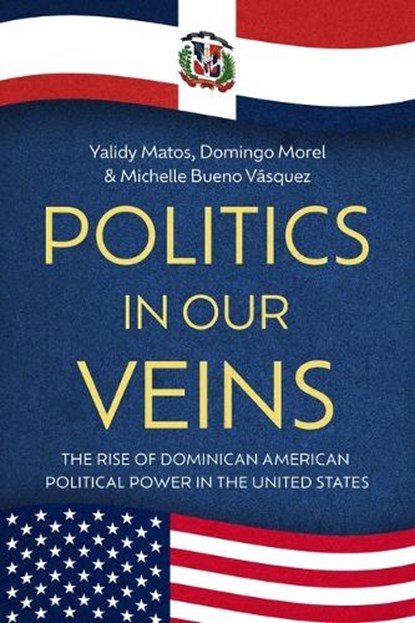 Politics in Our Veins, Yalidy Matos ; Domingo Morel ; Michelle Bueno Vasquez - Gebonden - 9781479843510