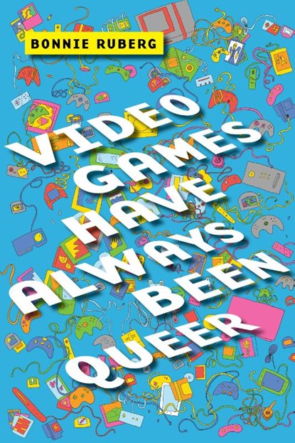 Video Games Have Always Been Queer, Bo Ruberg - Paperback - 9781479843749