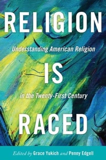 Religion Is Raced, Grace Yukich ; Penny Edgell - Ebook - 9781479868940