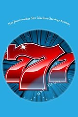 Not Just Another Slot Machine Strategy System: How to Win at Slot Machines - Greg Elder - 9781480120679