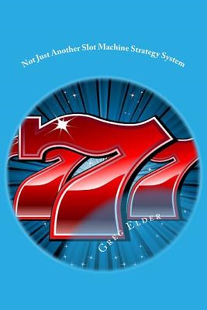 Not Just Another Slot Machine Strategy System: How to Win at Slot Machines, Greg Elder - Paperback - 9781480120679