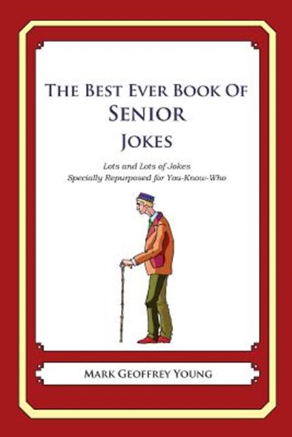 The Best Ever Book of Senior Jokes: Lots and Lots of Jokes Specially Repurposed for You-Know-Who, Mark Geoffrey Young - Paperback - 9781480130128