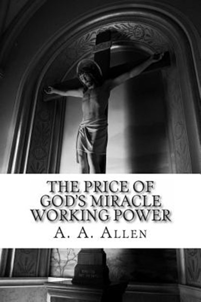 The Price of God's Miracle Working Power, Asa Alonso Allen - Paperback - 9781480286979