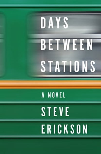 Days Between Stations, Steve Erickson - Ebook - 9781480409927