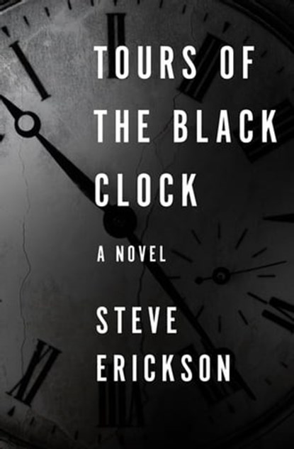 Tours of the Black Clock, Steve Erickson - Ebook - 9781480409941