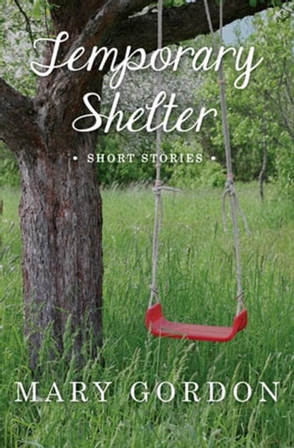 Temporary Shelter, Mary Gordon - Ebook - 9781480415003