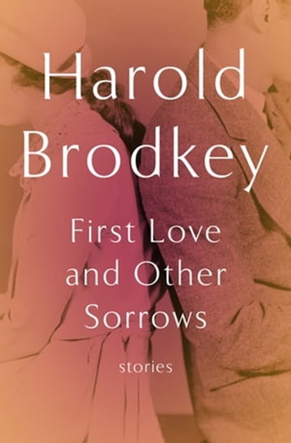 First Love and Other Sorrows, Harold Brodkey - Ebook - 9781480427976