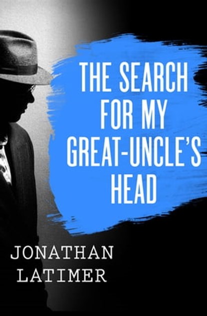 The Search for My Great-Uncle's Head, Jonathan Latimer - Ebook - 9781480486102