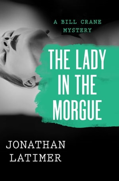 The Lady in the Morgue, Jonathan Latimer - Ebook - 9781480486133