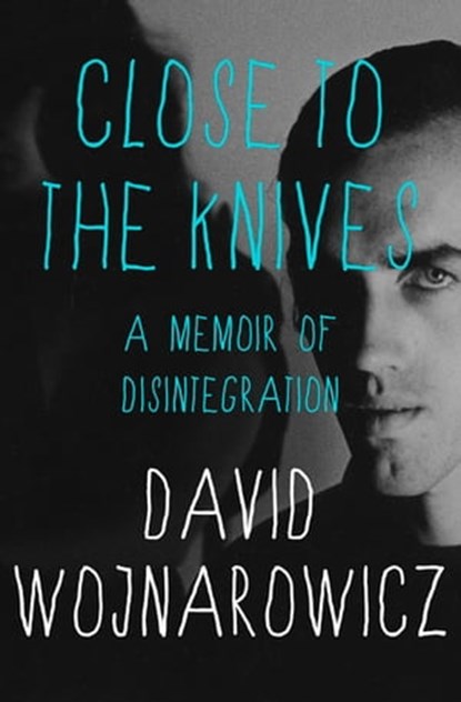Close to the Knives, David Wojnarowicz - Ebook - 9781480489615