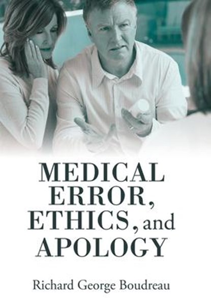 Medical Error, Ethics, and Apology, Richard George Boudreau - Gebonden - 9781480890596