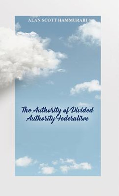 The Authority of Divided Authority Federalism, Alan Scott Hammurabi - Gebonden - 9781480981287
