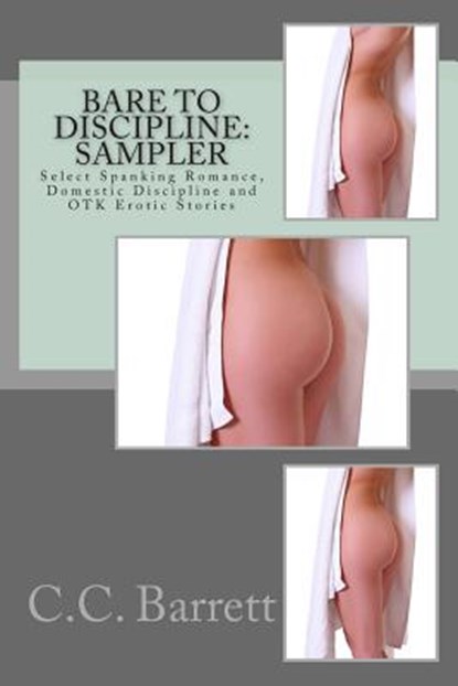 Bare to Discipline: Sampler: Select Spanking Romance, Domestic Discipline and Otk Erotic Stories, C. C. Barrett - Paperback - 9781481051934