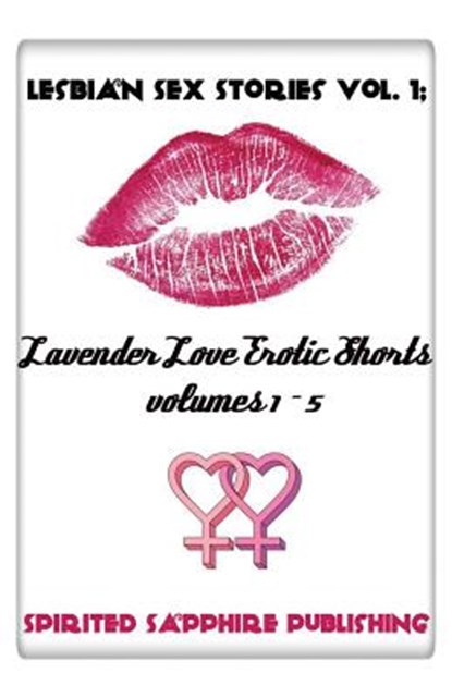 Lesbian Sex Stories Vol. 1: Lavender Love Erotic Shorts Volumes 1-5: Lesbian Sex Stories - Lesbian Erotica, Spirited Sapphire Publishing - Paperback - 9781481272841