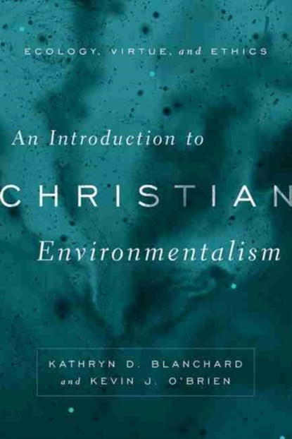 An Introduction to Christian Environmentalism, Kathryn D. Blanchard ; Kevin J. O'Brien - Gebonden - 9781481315005