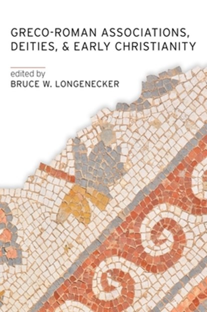Greco-Roman Associations, Deities, and Early Christianity, Bruce W. Longenecker - Paperback - 9781481315166