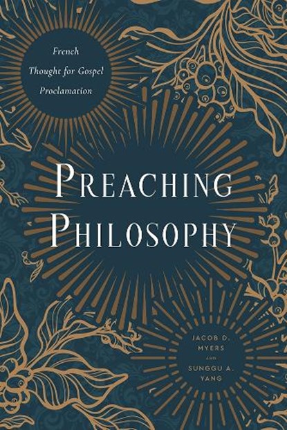 Preaching Philosophy: French Thought for Gospel Proclamation, Jacob D. Myers - Paperback - 9781481316514