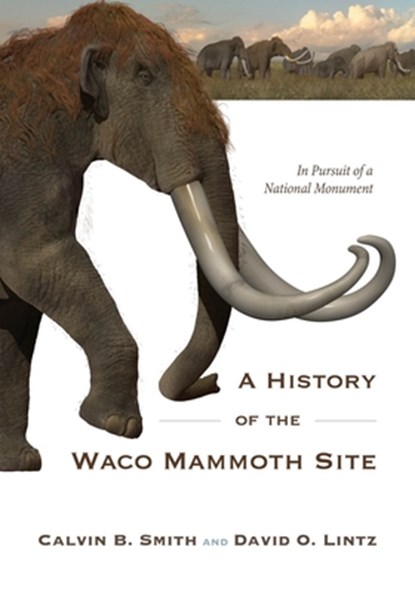 A History of the Waco Mammoth Site, Calvin B. Smith ; David O. Lintz - Paperback - 9781481317702
