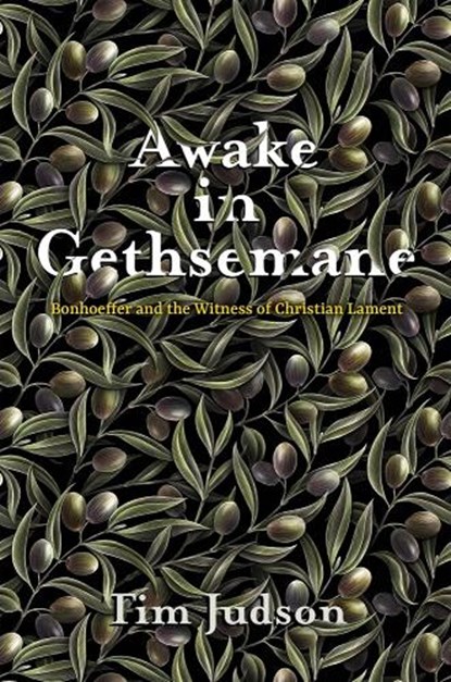 Awake in Gethsemane: Bonhoeffer and the Witness of Christian Lament, Tim Judson - Gebonden - 9781481318303