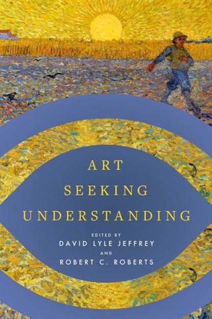 Art Seeking Understanding, David Lyle Jeffrey ; Robert C. Roberts - Paperback - 9781481320436