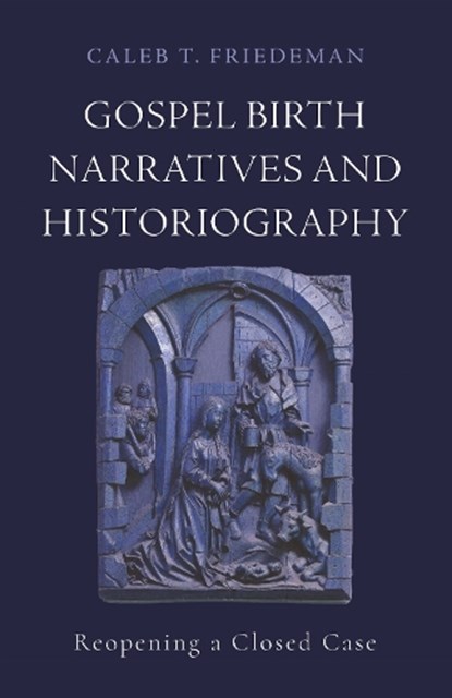 Gospel Birth Narratives and Historiography, Caleb T. Friedeman - Paperback - 9781481320603