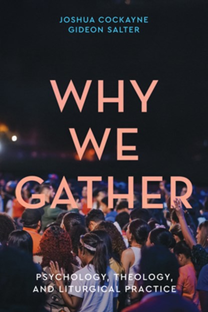 Why We Gather: Psychology, Theology, and Liturgical Practice, Joshua Cockayne - Paperback - 9781481322911