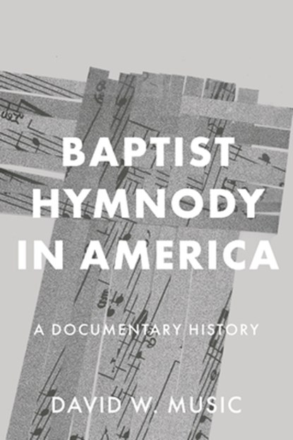 Baptist Hymnody in America: A Documentary History, David W. Music - Paperback - 9781481323437