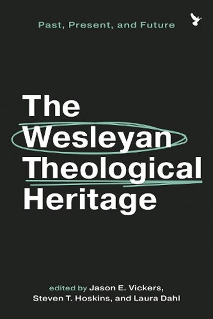 The Wesleyan Theological Heritage: Past, Present, and Future, Jason E. Vickers - Paperback - 9781481323468