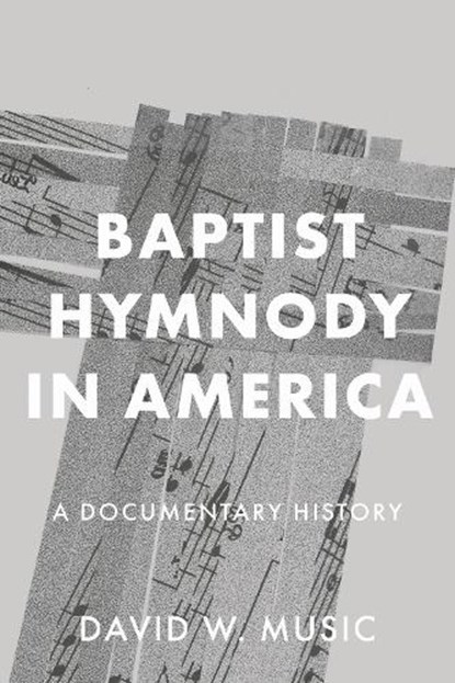 Baptist Hymnody in America: A Documentary History, David W. Music - Gebonden - 9781481323499